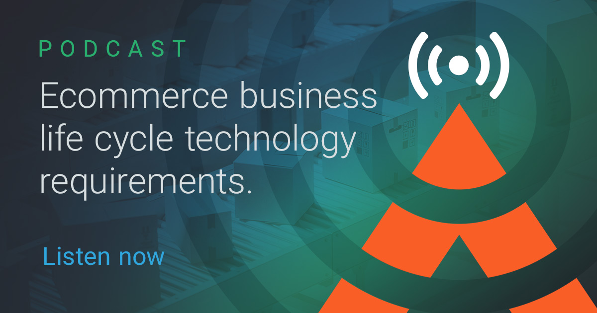 Podcast — Ecommerce business life cycle technology requirements - S01 E09