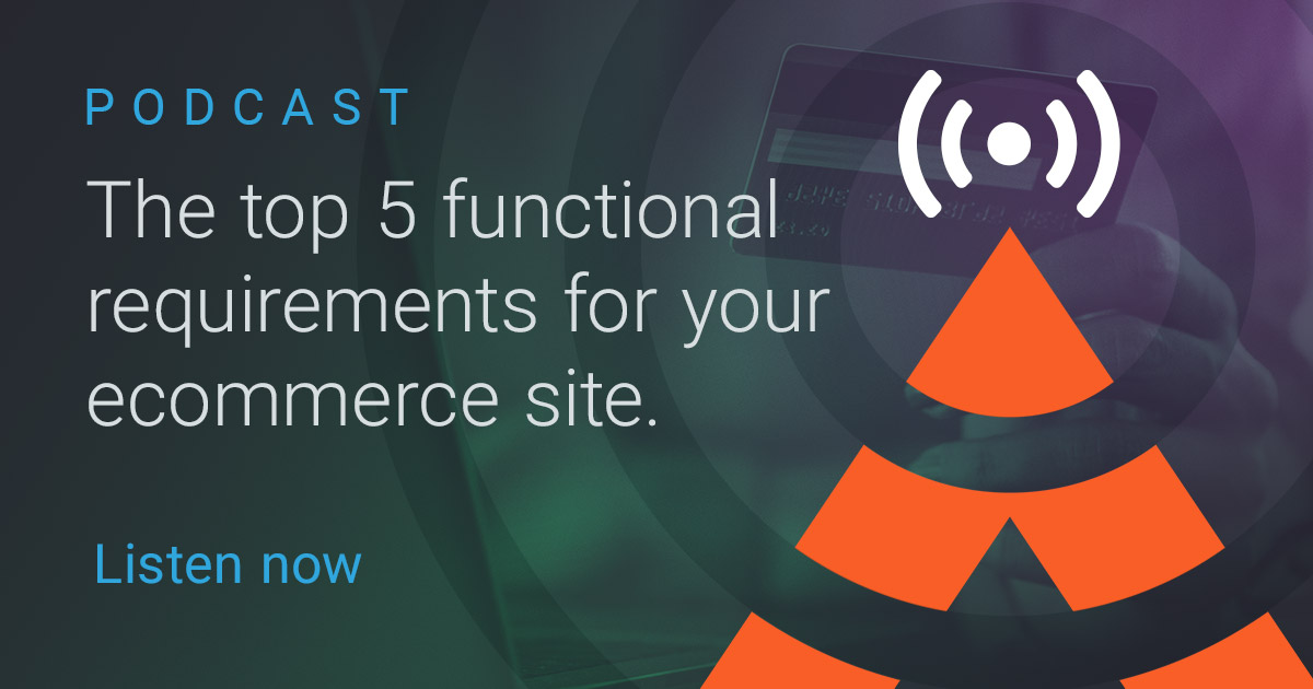 Podcast — Top 5 functional requirements of your ecommerce site - S01 E07